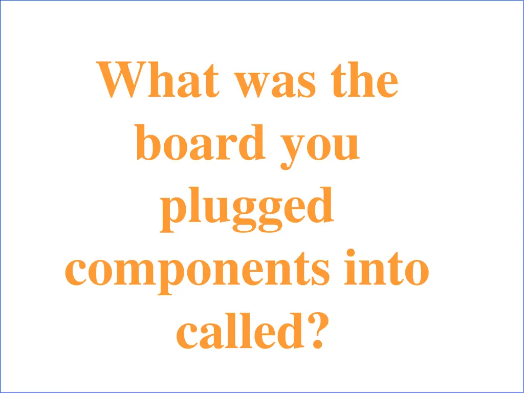 what was the board you plugged components into
