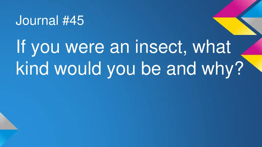 journal 45 if you were an insect what kind would