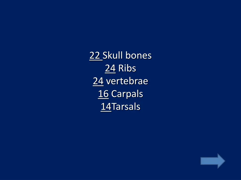 22 skull bones 24 ribs 24 vertebrae 16 carpals