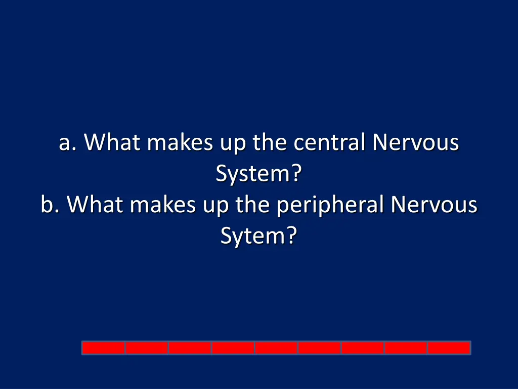 a what makes up the central nervous system b what