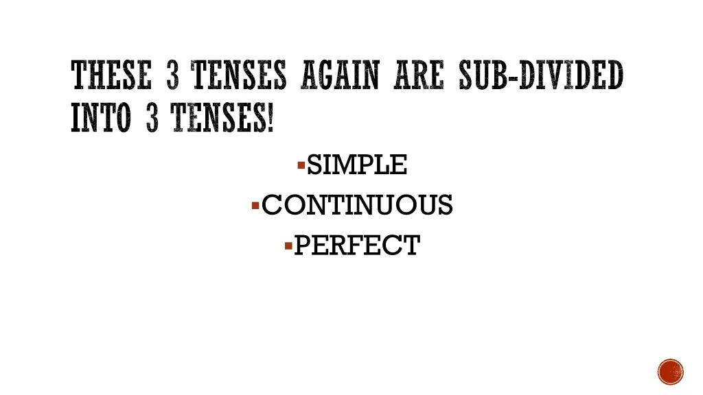 these 3 tenses again are sub divided into