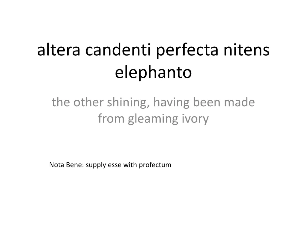 altera candenti perfecta nitens elephanto