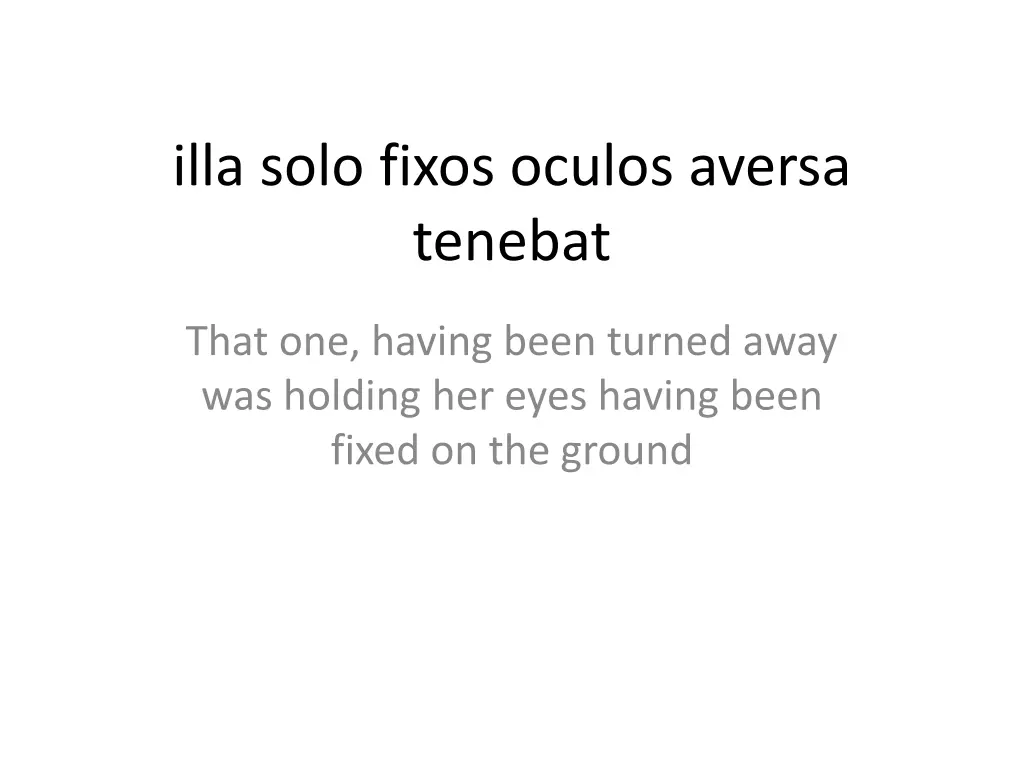 illa solo fixos oculos aversa tenebat
