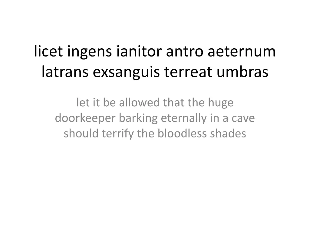 licet ingens ianitor antro aeternum latrans