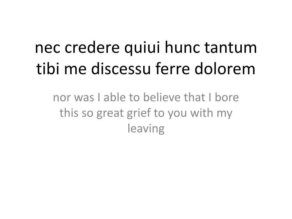 nec credere quiui hunc tantum tibi me discessu