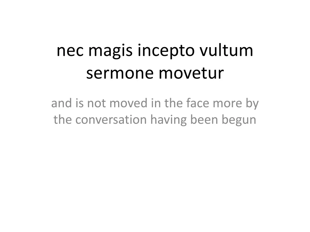 nec magis incepto vultum sermone movetur