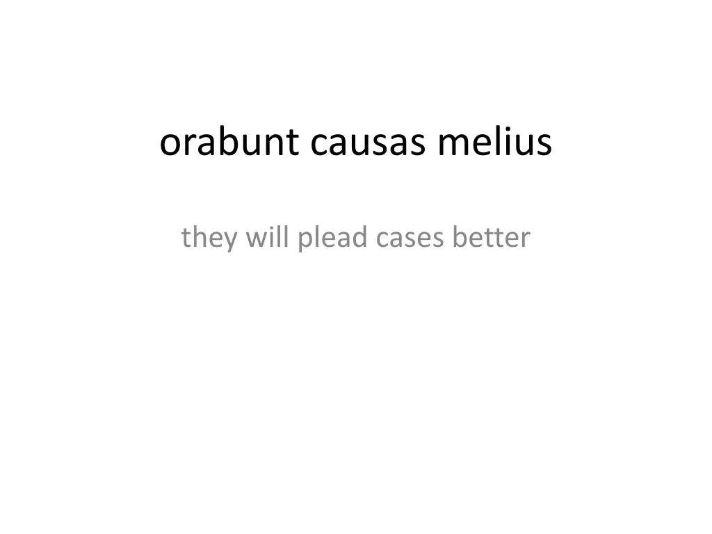 orabunt causas melius