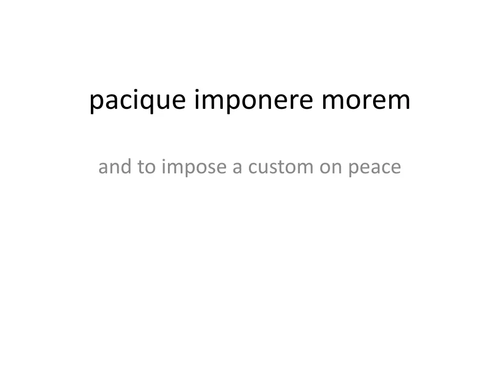 pacique imponere morem