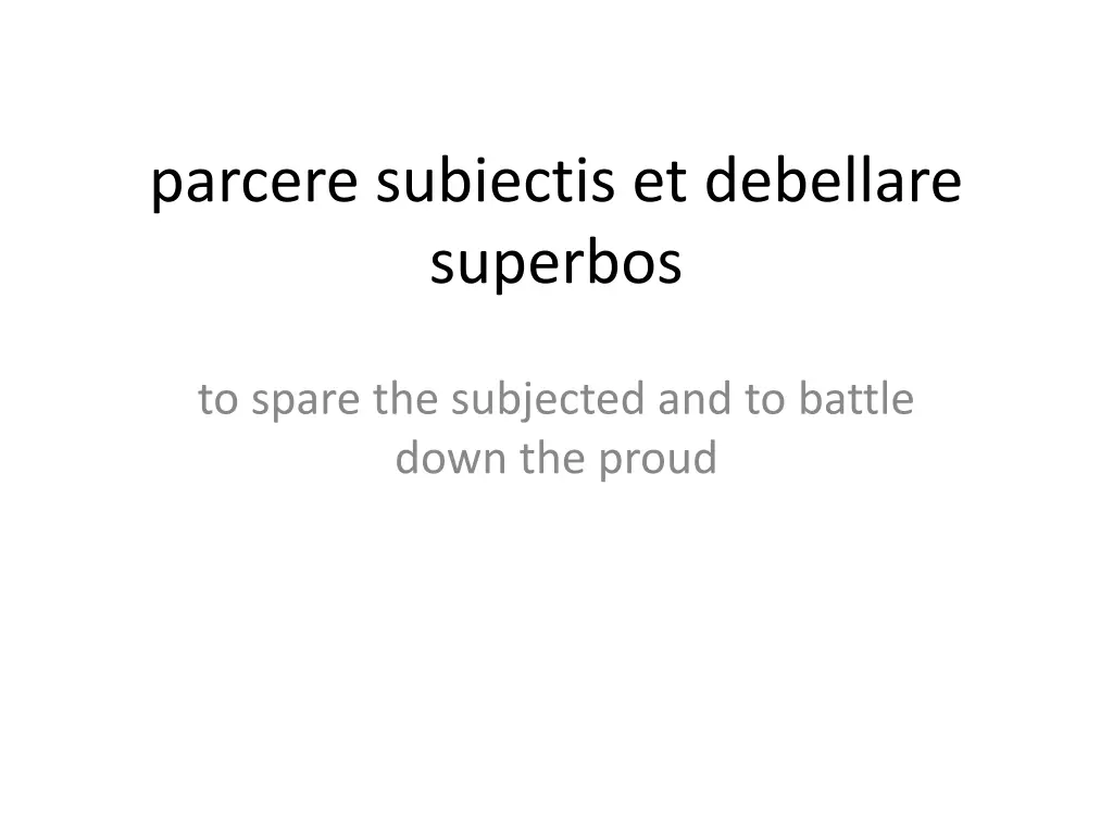 parcere subiectis et debellare superbos