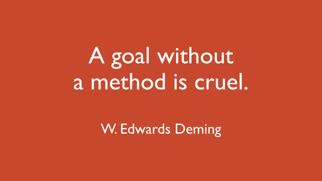 a goal without a method is cruel
