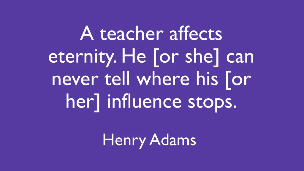 a teacher affects eternity he or she can never