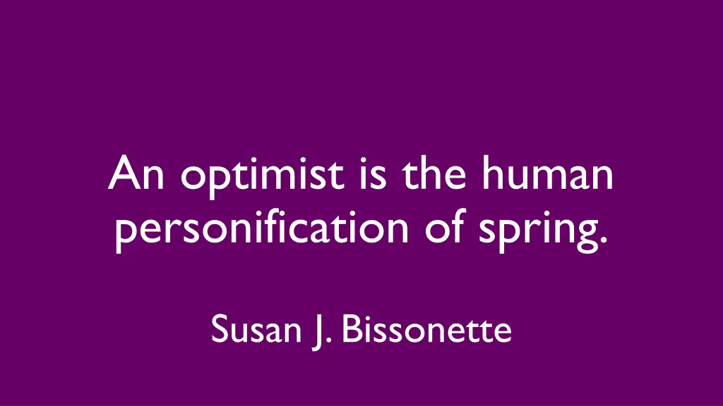an optimist is the human personification of spring