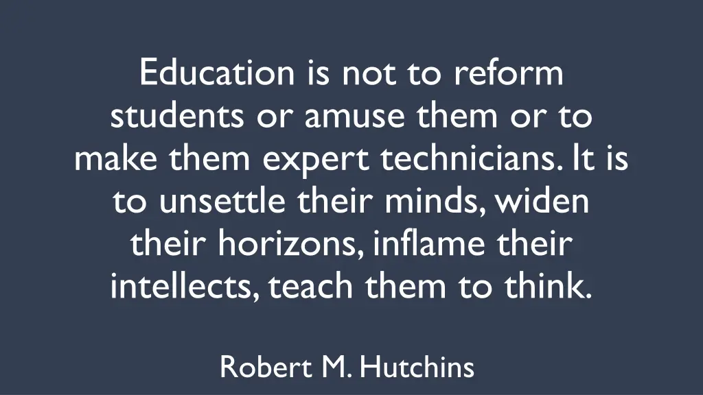 education is not to reform students or amuse them