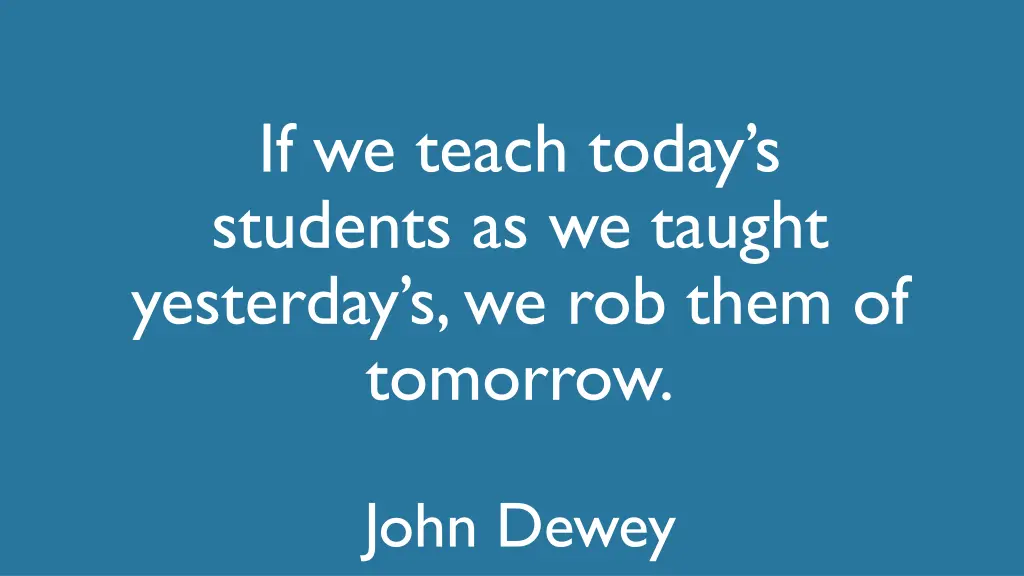 if we teach today s students as we taught