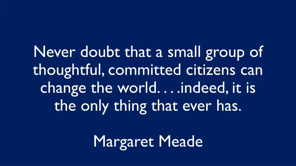 never doubt that a small group of thoughtful