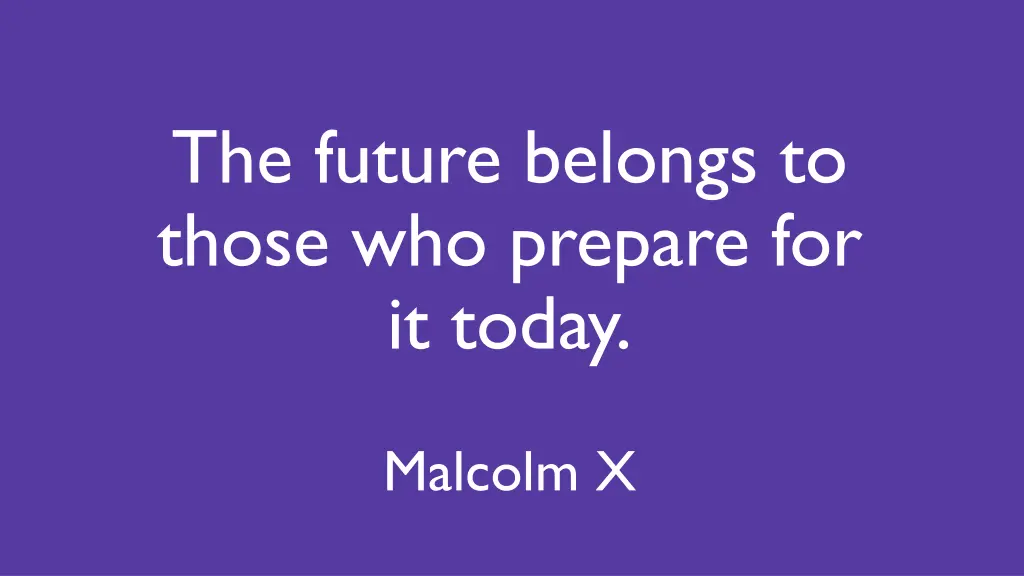 the future belongs to those who prepare