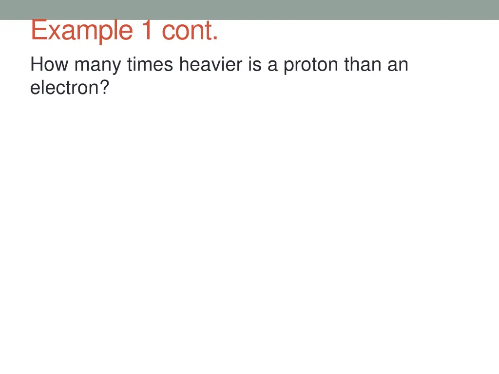 example 1 cont how many times heavier is a proton