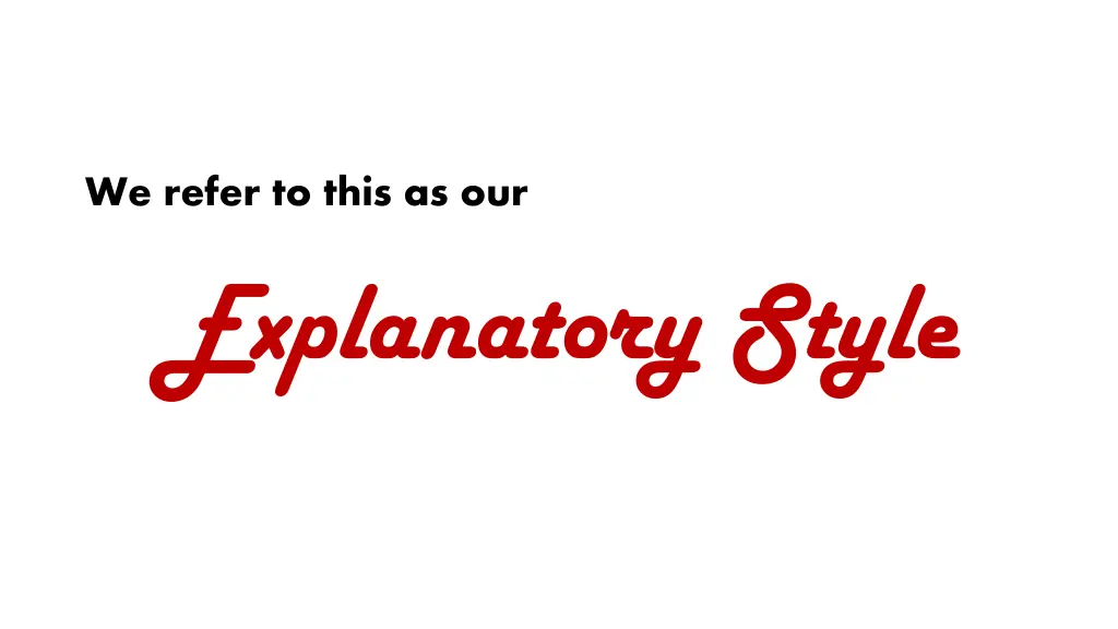 we refer to this as our explanatory style