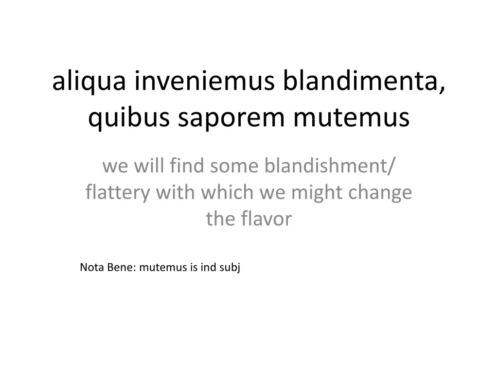 aliqua inveniemus blandimenta quibus saporem