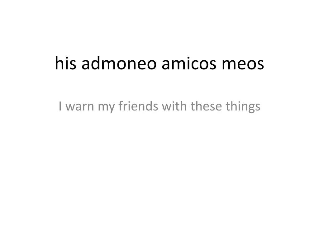 his admoneo amicos meos