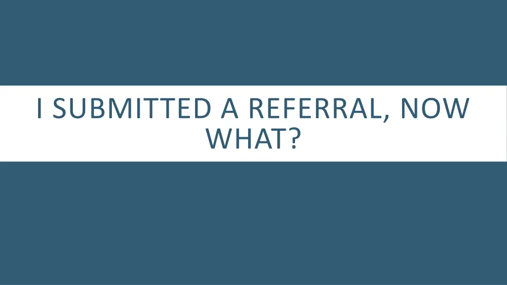 i submitted a referral now what