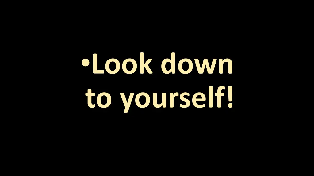 look down to yourself