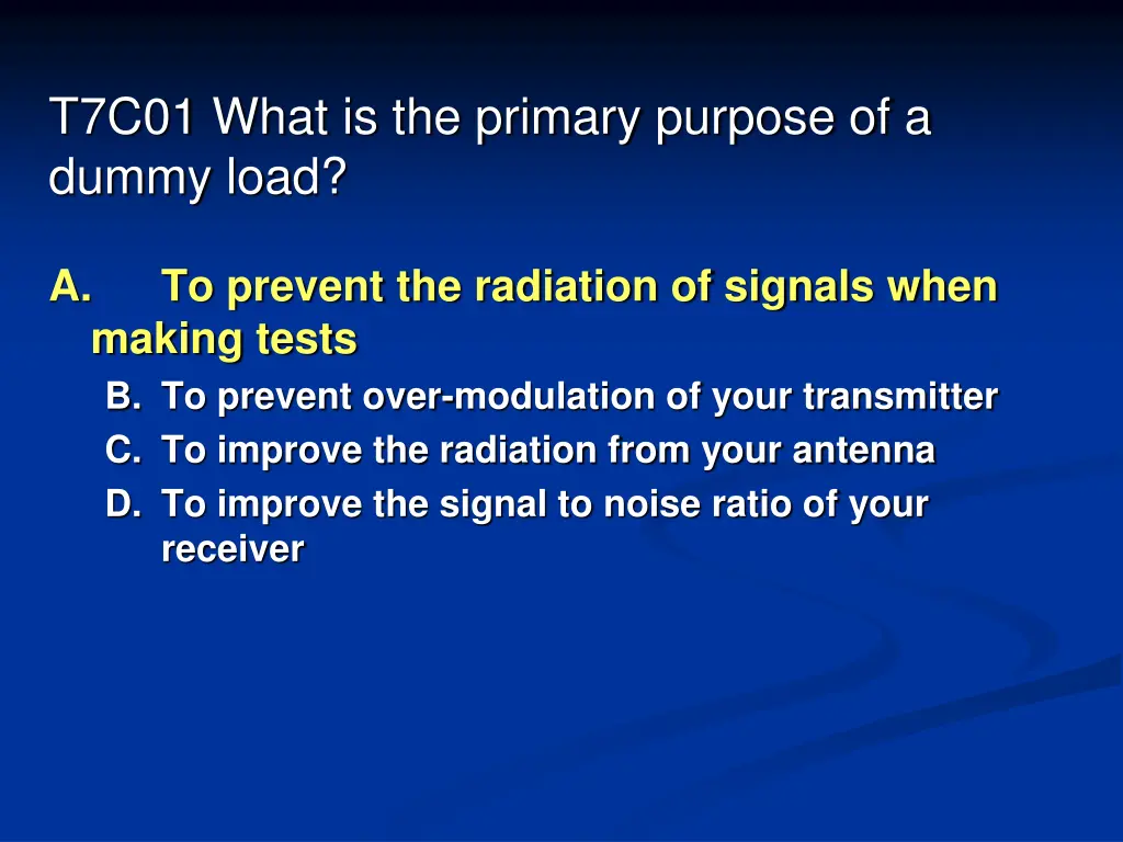 t7c01 what is the primary purpose of a dummy load 1