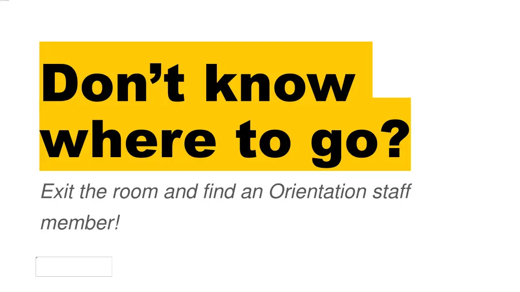 don t know where to go exit the room and find