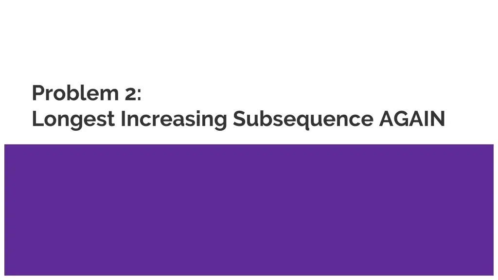problem 2 longest increasing subsequence again