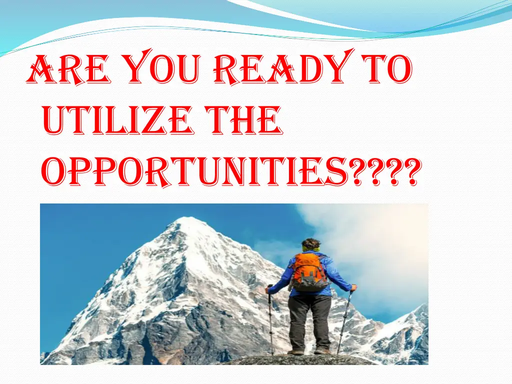 are you ready to utilize the opportunities