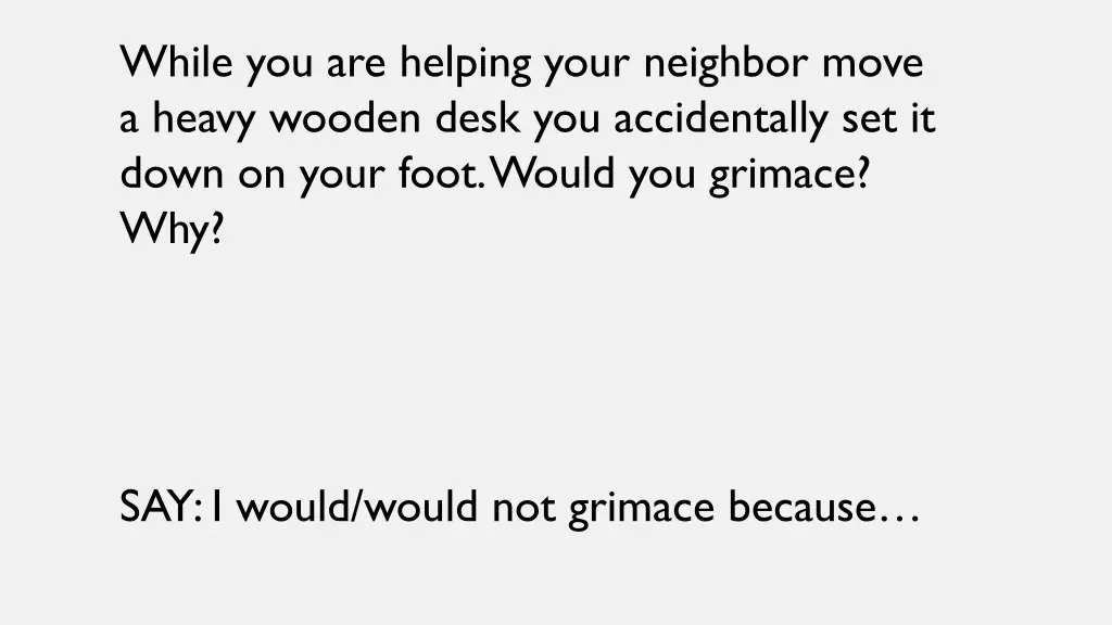 while you are helping your neighbor move a heavy