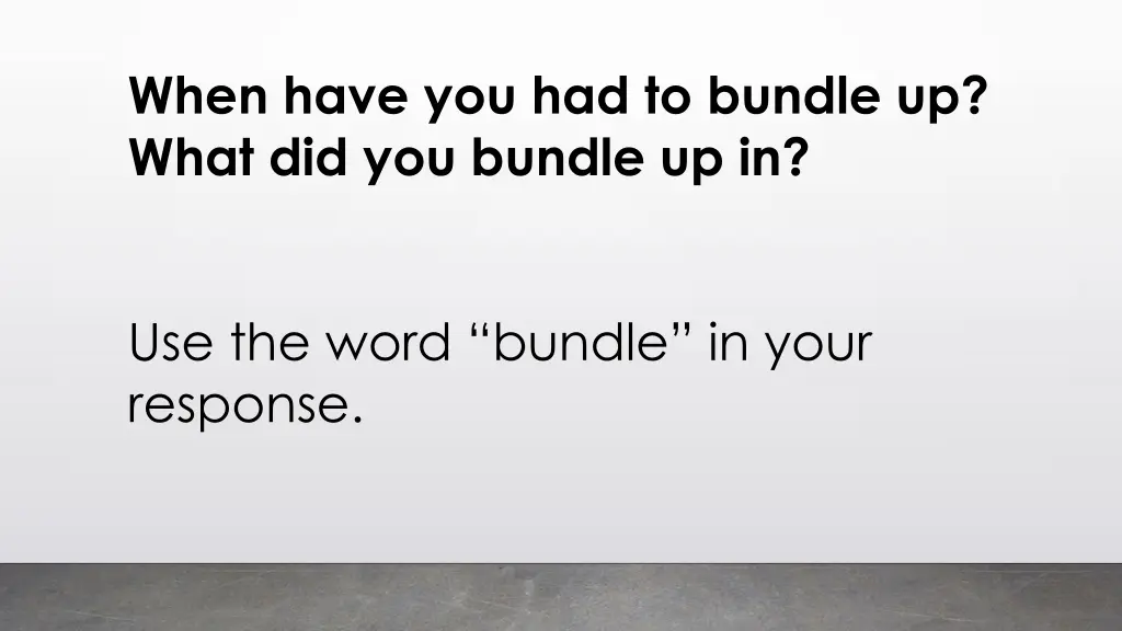 when have you had to bundle up what