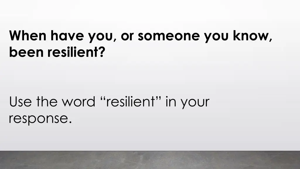 when have you or someone you know been resilient
