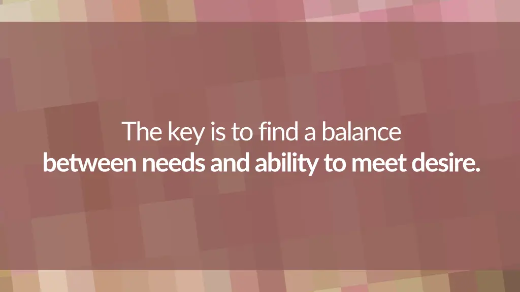 the key is to find a balance between needs