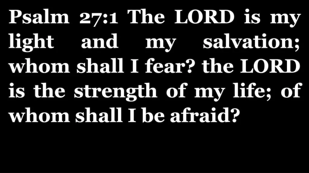 psalm 27 1 the lord is my light and my whom shall