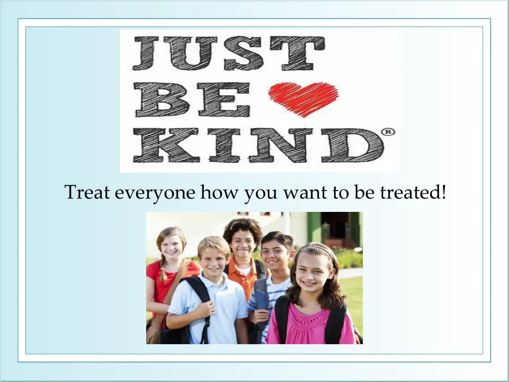treat everyone how you want to be treated