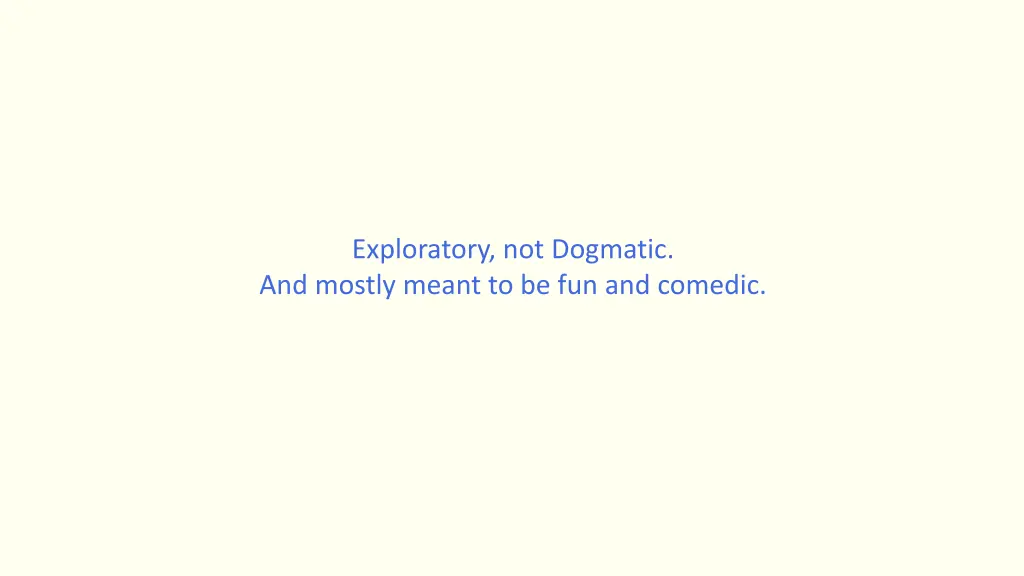 exploratory not dogmatic and mostly meant