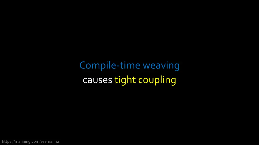 compile time weaving causes tight coupling