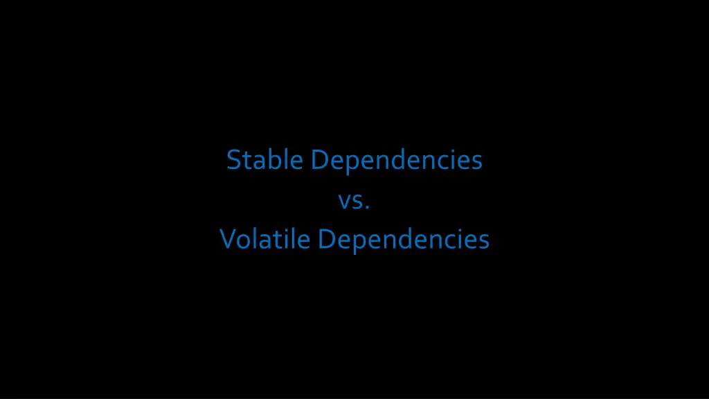 stable dependencies vs volatile dependencies