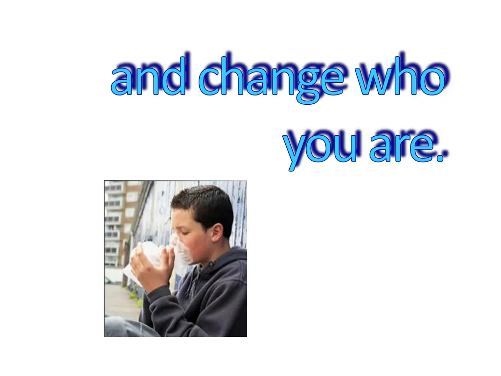 and change who you are