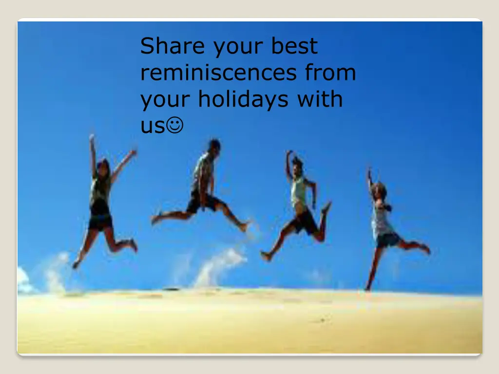 share your best reminiscences from your holidays