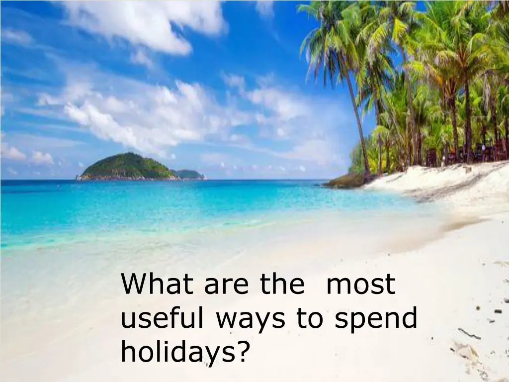 what are the most useful ways to spend holidays
