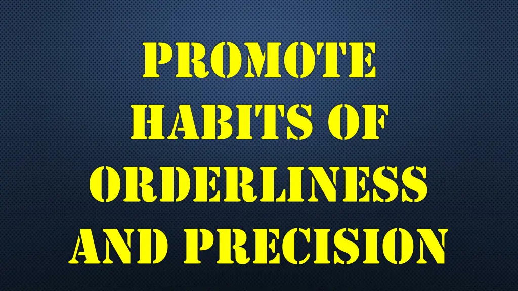 promote habits of orderliness and precision