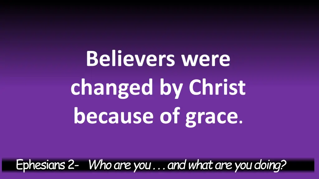 believers were changed by christ because of grace