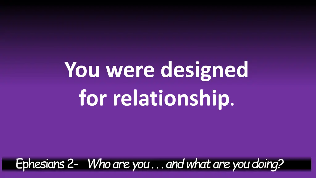 you were designed for relationship