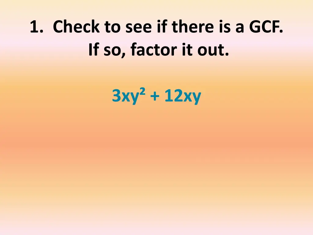 1 check to see if there is a gcf if so factor