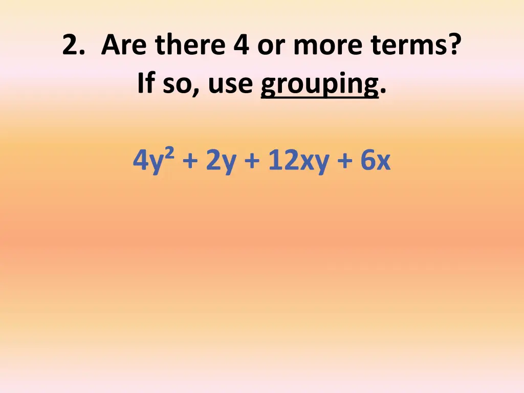 2 are there 4 or more terms if so use grouping