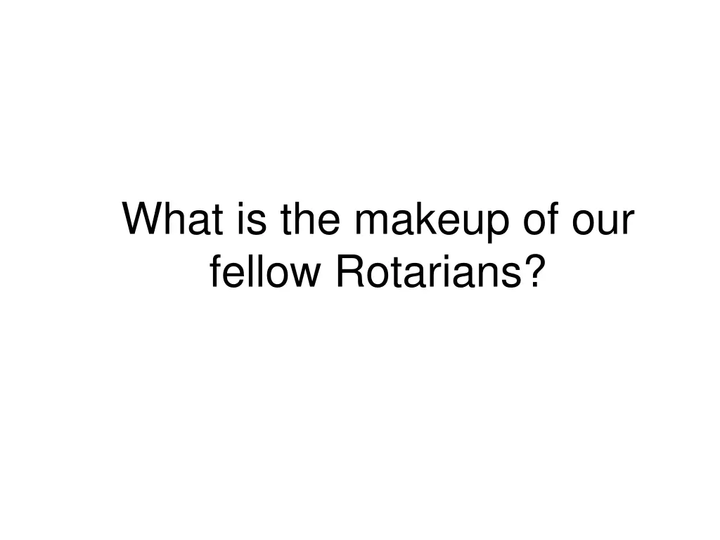 what is the makeup of our fellow rotarians