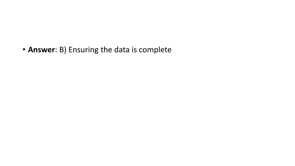 answer b ensuring the data is complete