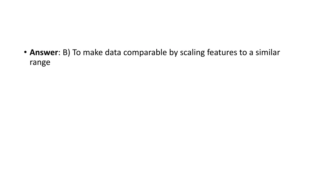 answer b to make data comparable by scaling